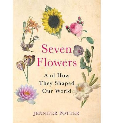Cover for Jennifer Potter · Seven Flowers: And How They Shaped Our World (Paperback Bog) [Main edition] (2014)