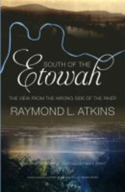 South of the Etowah: The View from the Wrong Side of the river - Raymond L. Atkins - Books - Mercer University Press - 9780881465655 - March 6, 2019