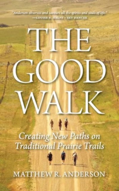 Matthew R Anderson · The Good Walk: Creating New Paths on Traditional Prairie Trails (Paperback Book) (2024)