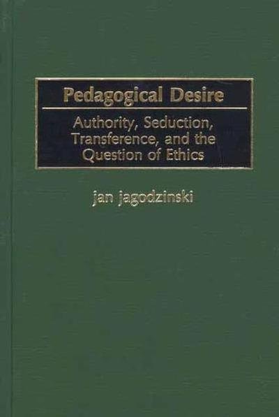 Cover for Jan Jagodzinski · Pedagogical Desire: Authority, Seduction, Transference, and the Question of Ethics (Hardcover bog) (2002)