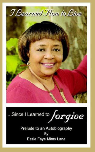 I Learned How to Live Since I Learned to Forgive - Essie Faye Lane - Książki - G Publishing - 9780978853655 - 20 września 2006