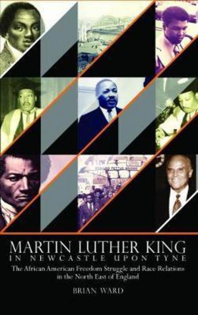 Cover for Brian Ward · Martin Luther King: In Newcastle Upon Tyne: The African American Freedom Struggle and Race Relations in the North East of England (Hardcover Book) (2017)