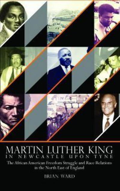 Cover for Brian Ward · Martin Luther King: In Newcastle Upon Tyne: The African American Freedom Struggle and Race Relations in the North East of England (Hardcover bog) (2017)