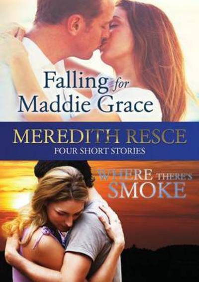 Cover for Meredith Ella Resce · Four Short Stories Falling for Maddie Grace; and Where There's Smoke (Paperback Book) (2016)