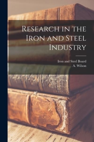 Cover for A Wilson · Research in the Iron and Steel Industry (Paperback Book) (2021)