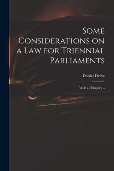 Some Considerations on a Law for Triennial Parliaments - Daniel Defoe - Libros - Legare Street Press - 9781014932655 - 10 de septiembre de 2021