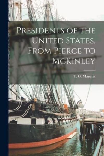 Cover for T G (Thomas Guthrie) 1864 Marquis · Presidents of the United States, From Pierce to McKinley [microform] (Paperback Book) (2021)
