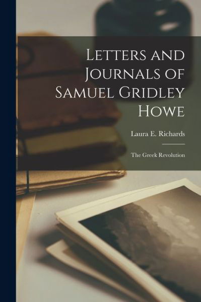 Cover for Laura E Richards · Letters and Journals of Samuel Gridley Howe: The Greek Revolution (Paperback Book) (2021)