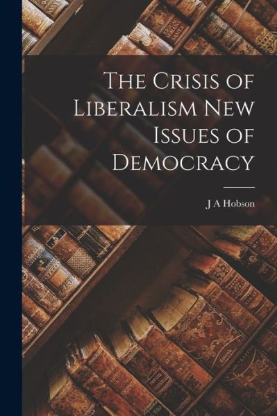 Cover for J. A. Hobson · Crisis of Liberalism New Issues of Democracy (Book) (2022)