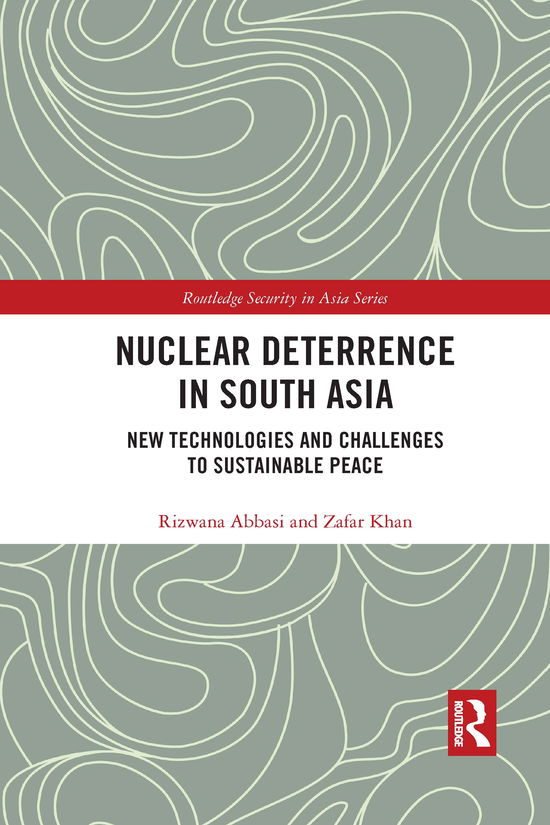 Cover for Abbasi, Rizwana (National University of Modern Languages, Pakistan) · Nuclear Deterrence in South Asia: New Technologies and Challenges to Sustainable Peace - Routledge Security in Asia Series (Paperback Book) (2021)