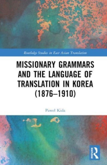 Cover for Pawel Kida · Missionary Grammars and the Language of Translation in Korea (1876–1910) - Routledge Studies in East Asian Translation (Gebundenes Buch) (2024)