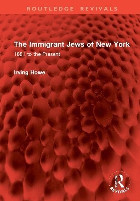 Cover for Irving Howe · The Immigrant Jews of New York: 1881 to the Present - Routledge Revivals (Hardcover Book) (2025)