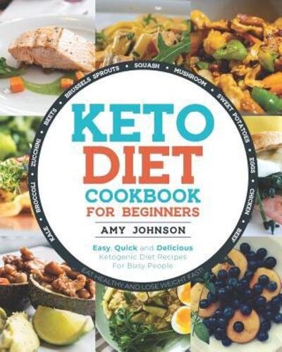 Cover for Amy Johnson · Keto Diet Cookbook for Beginners Easy, Quick and Delicious Ketogenic Diet Recipes For Busy People | Eat Healthy and Lose Weight Fast! (Paperback Bog) (2019)