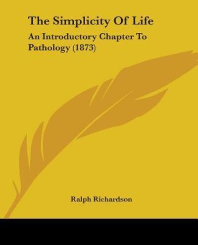 The Simplicity Of Life - Ralph Richardson - Books - Kessinger Publishing Co - 9781104329655 - April 30, 2009