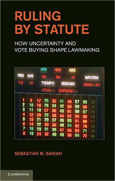 Cover for Saiegh, Sebastian M. (University of California, San Diego) · Ruling by Statute: How Uncertainty and Vote Buying Shape Lawmaking (Hardcover Book) (2011)