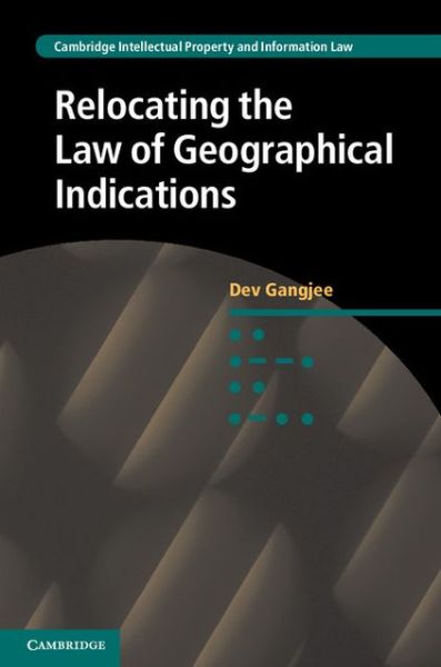 Cover for Gangjee, Dev (London School of Economics and Political Science) · Relocating the Law of Geographical Indications - Cambridge Intellectual Property and Information Law (Paperback Book) (2015)