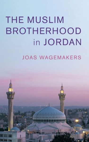 Cover for Wagemakers, Joas (Universiteit Utrecht, The Netherlands) · The Muslim Brotherhood in Jordan - Cambridge Middle East Studies (Hardcover Book) (2020)