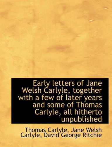 Cover for David George Ritchie · Early Letters of Jane Welsh Carlyle, Together with a Few of Later Years and Some of Thomas Carlyle, (Paperback Book) (2009)