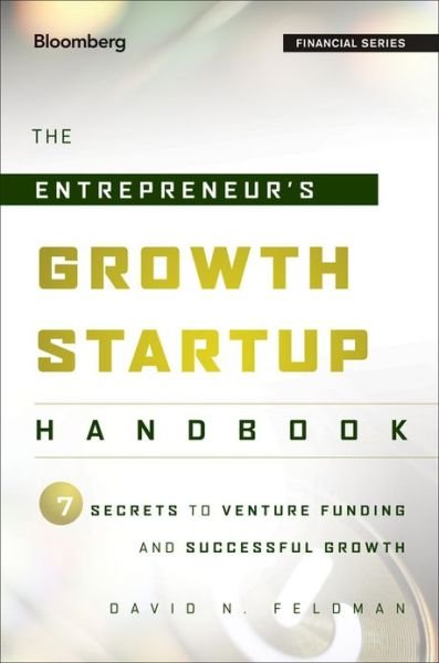 Cover for David N. Feldman · The Entrepreneur's Growth Startup Handbook: 7 Secrets to Venture Funding and Successful Growth - Bloomberg Financial (Hardcover Book) (2013)