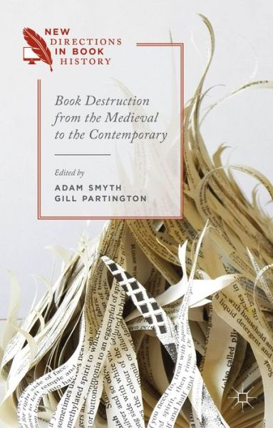 Cover for Adam Smyth · Book Destruction from the Medieval to the Contemporary - New Directions in Book History (Hardcover Book) (2014)