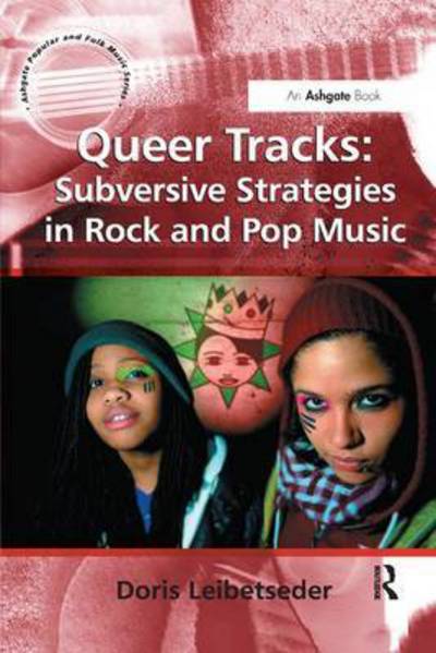 Cover for Doris Leibetseder · Queer Tracks: Subversive Strategies in Rock and Pop Music - Ashgate Popular and Folk Music Series (Paperback Book) (2016)