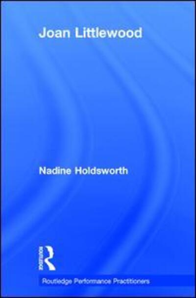 Cover for Nadine Holdsworth · Joan Littlewood - Routledge Performance Practitioners (Hardcover Book) (2017)