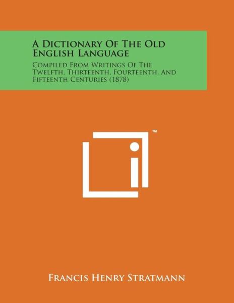 Cover for Francis Henry Stratmann · A Dictionary of the Old English Language: Compiled from Writings of the Twelfth, Thirteenth, Fourteenth, and Fifteenth Centuries (1878) (Paperback Bog) (2014)