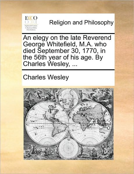 Cover for Charles Wesley · An Elegy on the Late Reverend George Whitefield, M.a. Who Died September 30, 1770, in the 56th Year of His Age. by Charles Wesley, ... (Paperback Book) (2010)