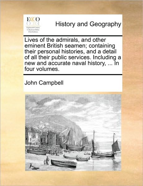 Lives of the Admirals, and Other Eminent British Seamen; Containing Their Personal Histories, and a Detail of All Their Public Services. Including a N - John Campbell - Książki - Gale Ecco, Print Editions - 9781171435655 - 6 sierpnia 2010