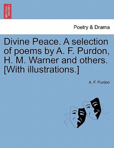 Cover for A F Purdon · Divine Peace. a Selection of Poems by A. F. Purdon, H. M. Warner and Others. [with Illustrations.] (Paperback Book) (2011)