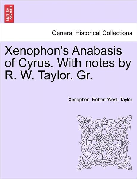 Cover for Xenophon · Xenophon's Anabasis of Cyrus. with Notes by R. W. Taylor. Gr. Vol.i (Taschenbuch) (2011)
