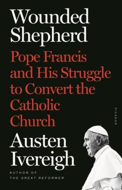 Cover for Austen Ivereigh · Wounded Shepherd: Pope Francis and His Struggle to Convert the Catholic Church (Paperback Book) (2020)