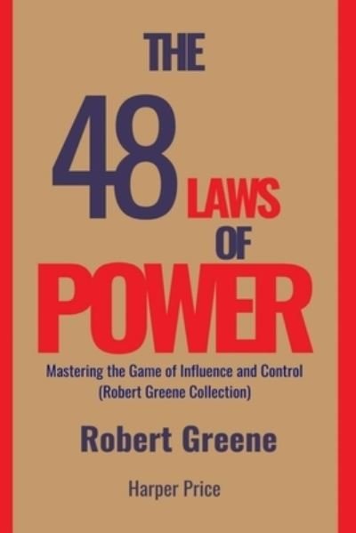 The 48 Laws of Power Mastering the Game of Influence and Control (Robert Greene Collection) - Robert Greene - Livros - Lulu.com - 9781312584655 - 8 de maio de 2023