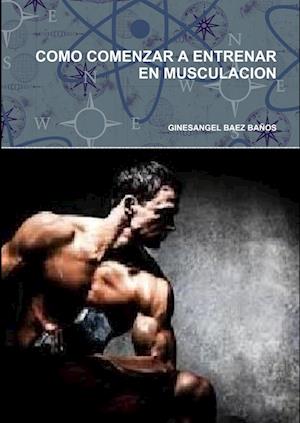 Cover for Ginesangel Baez Baños · Como Comenzar a Entrenar en Musculacion (Bok) (2015)