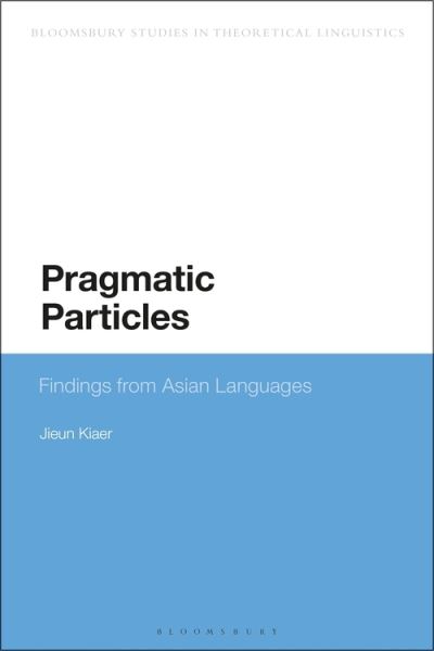 Pragmatic Particles: Findings from Asian Languages - Bloomsbury Studies in Theoretical Linguistics - Kiaer, Jieun (University of Oxford, UK) - Books - Bloomsbury Publishing PLC - 9781350191655 - May 19, 2022