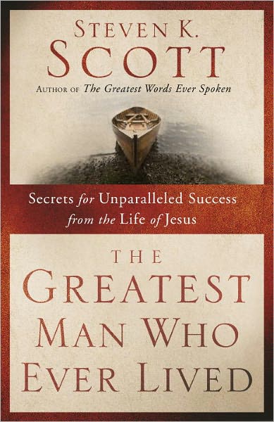 Cover for Steven Scott · Greatest Man who Ever Lived: Secrets for Unparalleled Success from the Life of Jesus (Paperback Book) (2012)