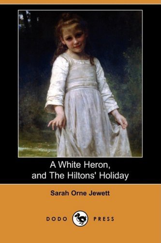 Cover for Sarah Orne Jewett · A White Heron (Story), and the Hiltons' Holiday (Dodo Press) (Taschenbuch) (2009)