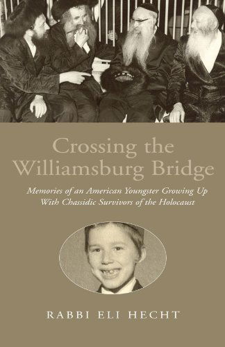 Cover for Rabbi Eli Hecht · Crossing the Williamsburg Bridge: Memories of an American Youngster Growing Up with Chassidic Survivors of the Holocaust (Paperback Book) (2010)