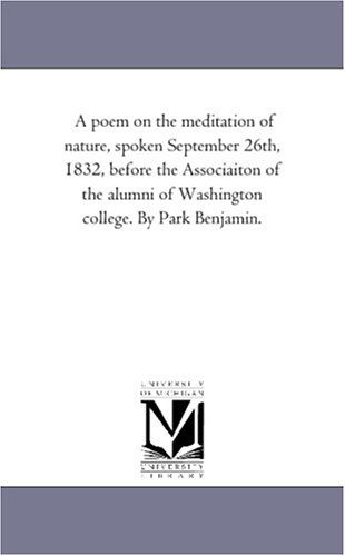 Cover for Michigan Historical Reprint Series · A Poem on the Meditation of Nature, Spoken September 26th, 1832, Before the Associaiton of the Alumni of Washington College. by Park Benjamin. (Paperback Book) (2011)