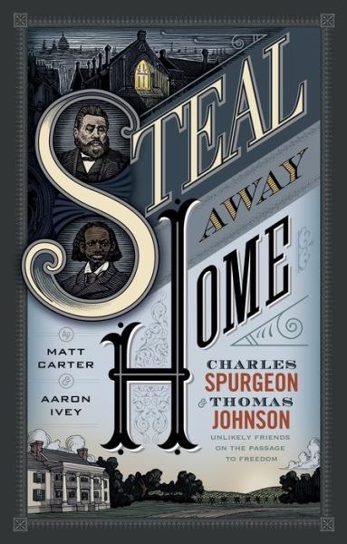 Cover for Matt Carter · Steal Away Home: Charles Spurgeon and Thomas Johnson, Unlikely Friends on the Passage to Freedom (Hardcover Book) (2017)