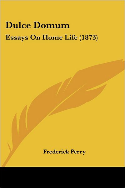 Cover for Frederick Perry · Dulce Domum: Essays on Home Life (1873) (Paperback Book) (2008)