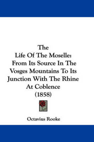 Cover for Octavius Rooke · The Life of the Moselle: from Its Source in the Vosges Mountains to Its Junction with the Rhine at Coblence (1858) (Paperback Bog) (2008)