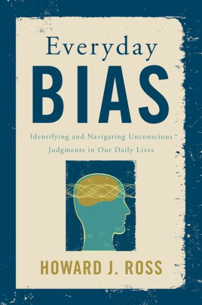 Cover for Howard J. Ross · Everyday Bias: Identifying and Navigating Unconscious Judgments in Our Daily Lives (Hardcover Book) [Updated edition] (2020)