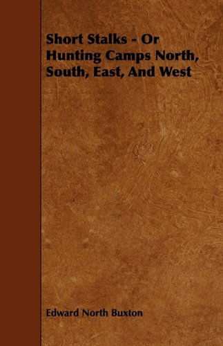 Cover for Edward North Buxton · Short Stalks - or Hunting Camps North, South, East, and West (Paperback Book) (2009)