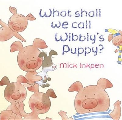 Cover for Mick Inkpen · Wibbly Pig: What Shall We Call Wibbly's Puppy? - Wibbly Pig (Paperback Book) (2011)