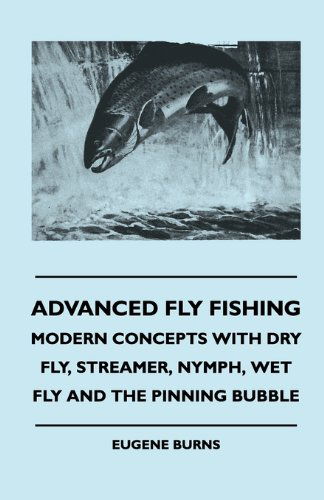 Cover for Eugene Burns · Advanced Fly Fishing - Modern Concepts with Dry Fly, Streamer, Nymph, Wet Fly and the Pinning Bubble (Paperback Book) (2010)