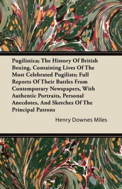 Cover for Henry Downes Miles · Pugilistica; the History of British Boxing, Containing Lives of the Most Celebrated Pugilists; Full Reports of Their Battles from Contemporary Newspap (Paperback Book) (2011)