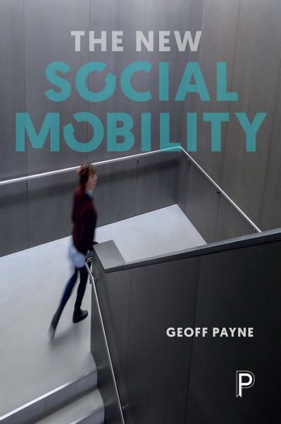 Cover for Payne, Geoff (Newcastle University) · The New Social Mobility: How the Politicians Got It Wrong (Paperback Book) (2017)