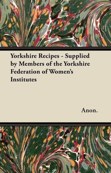 Cover for Anon. · Yorkshire Recipes - Supplied by Members of the Yorkshire Federation of Women's Institutes (Paperback Book) (2012)