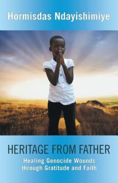 Cover for Hormisdas Ndayishimiye · Heritage from Father: Healing Genocide Wounds Through Gratitude and Faith (Paperback Book) (2014)